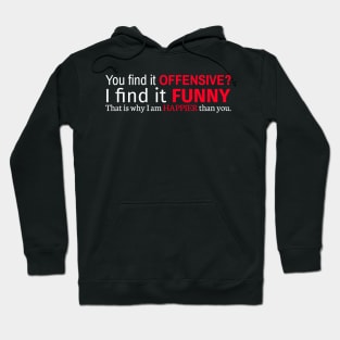 You Find It Offensive I Find It Funny That Is Why I Am Happier Than You Hoodie